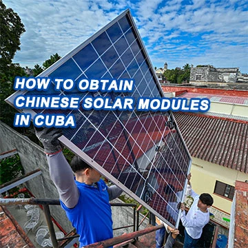 Aprovizionarea cu produse solare (PV) din China în Cuba: un ghid complet-de operațiuni în lanț